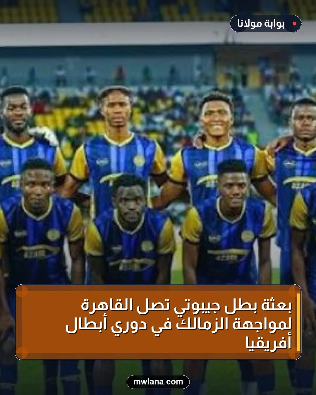 بعثة بطل جيبوتي تصل القاهرة لمواجهة الزمالك في دوري أبطال أفريقيا