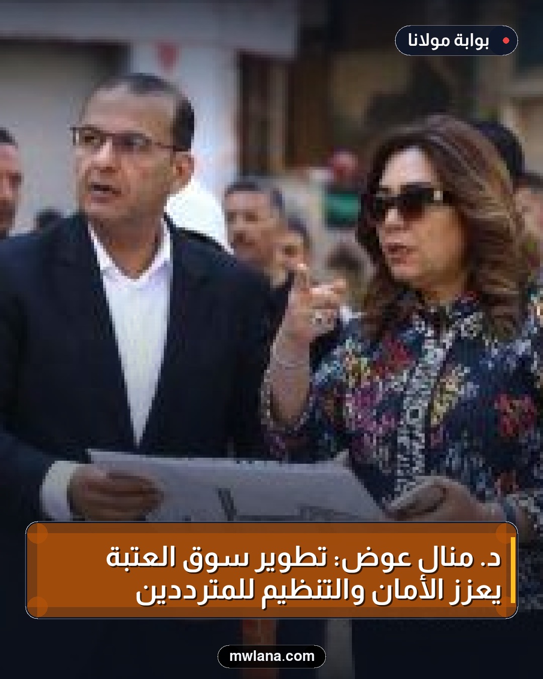 د. منال عوض: تطوير سوق العتبة يعزز الأمان والتنظيم للمترددين