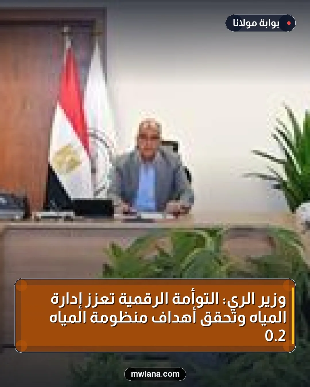 وزير الري: التوأمة الرقمية تعزز إدارة المياه وتحقق أهداف منظومة المياه 2.0