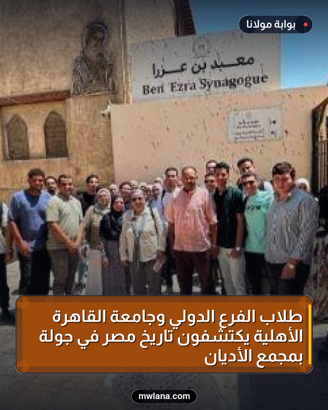 طلاب الفرع الدولي وجامعة القاهرة الأهلية يكتشفون تاريخ مصر في جولة بمجمع الأديان