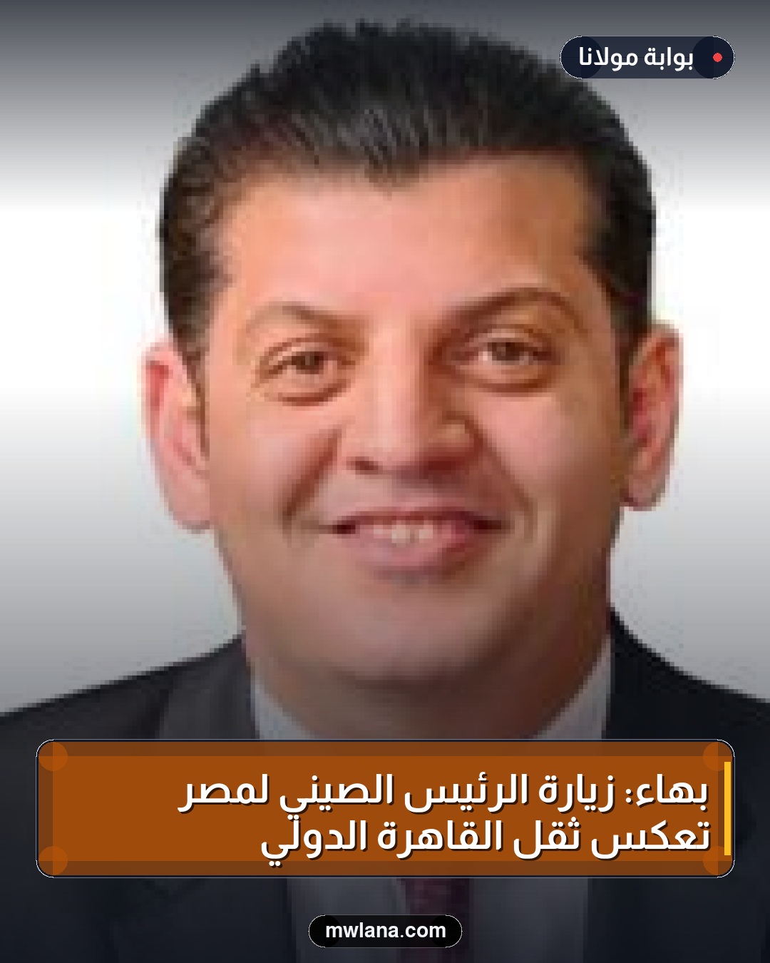 بهاء: زيارة الرئيس الصيني لمصر تعكس ثقل القاهرة الدولي