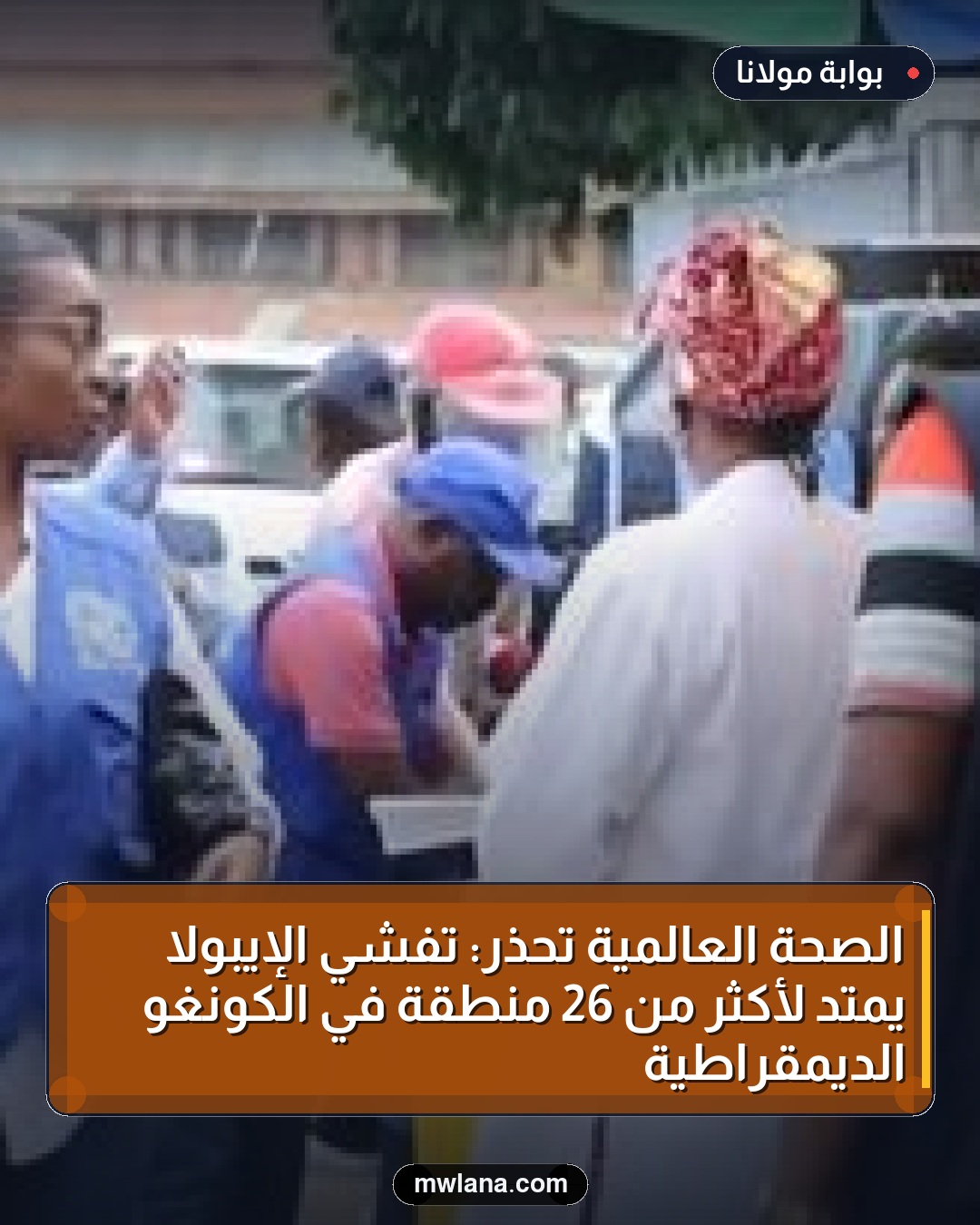 الصحة العالمية تُحذر: تفشي الإيبولا يمتد لأكثر من 26 منطقة في الكونغو الديمقراطية