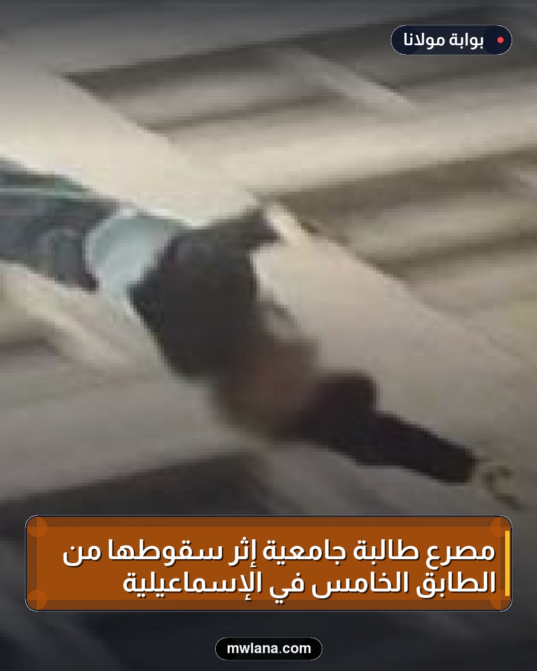 مصرع طالبة جامعية إثر سقوطها من الطابق الخامس في الإسماعيلية