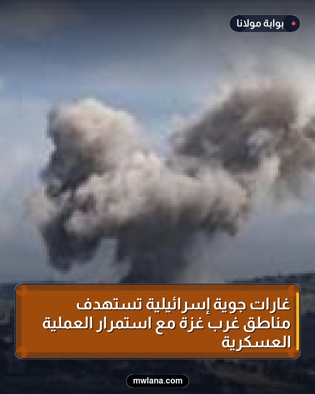 غارات جوية إسرائيلية تستهدف مناطق غرب غزة مع استمرار العملية العسكرية