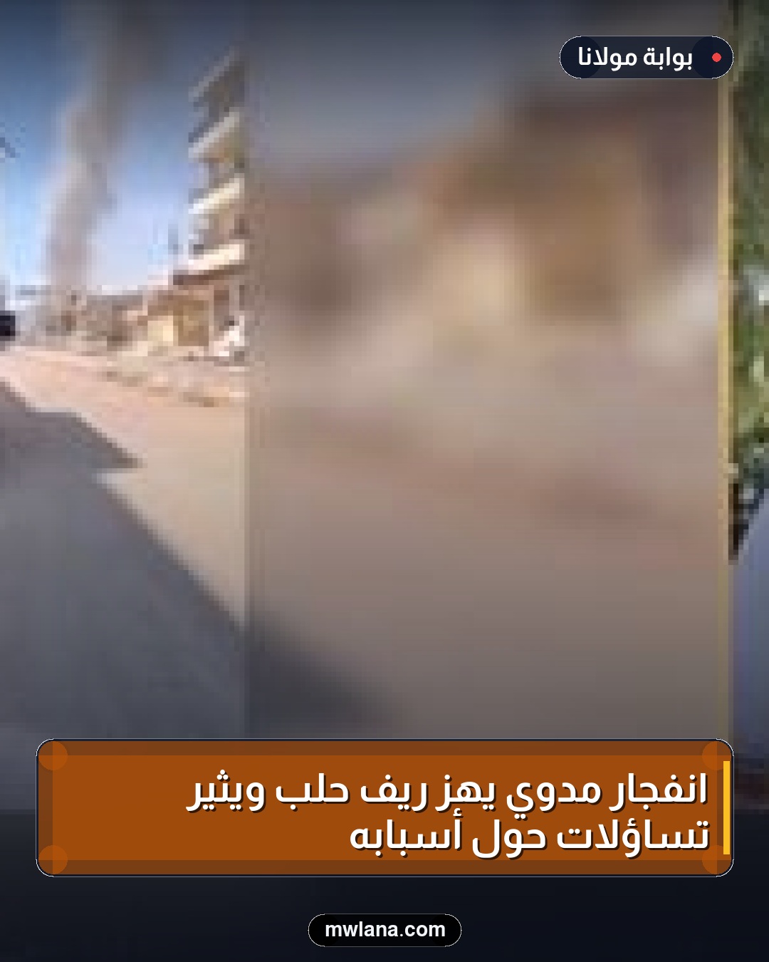 انفجار مدوي يهز ريف حلب ويثير تساؤلات حول أسبابه