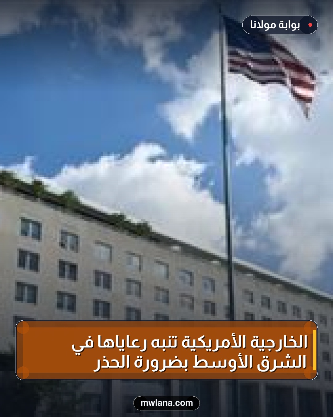 الخارجية الأمريكية تنبه رعاياها في الشرق الأوسط بضرورة الحذر