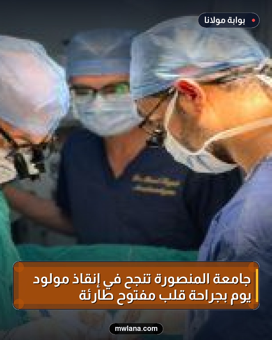 جامعة المنصورة تنجح في إنقاذ مولود يوم بجراحة قلب مفتوح طارئة