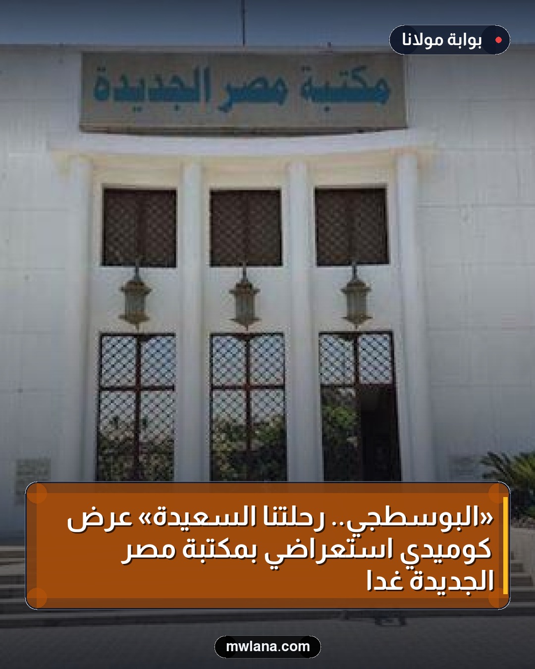 «البوسطجي.. رحلتنا السعيدة» عرض كوميدي استعراضي بمكتبة مصر الجديدة غدًا