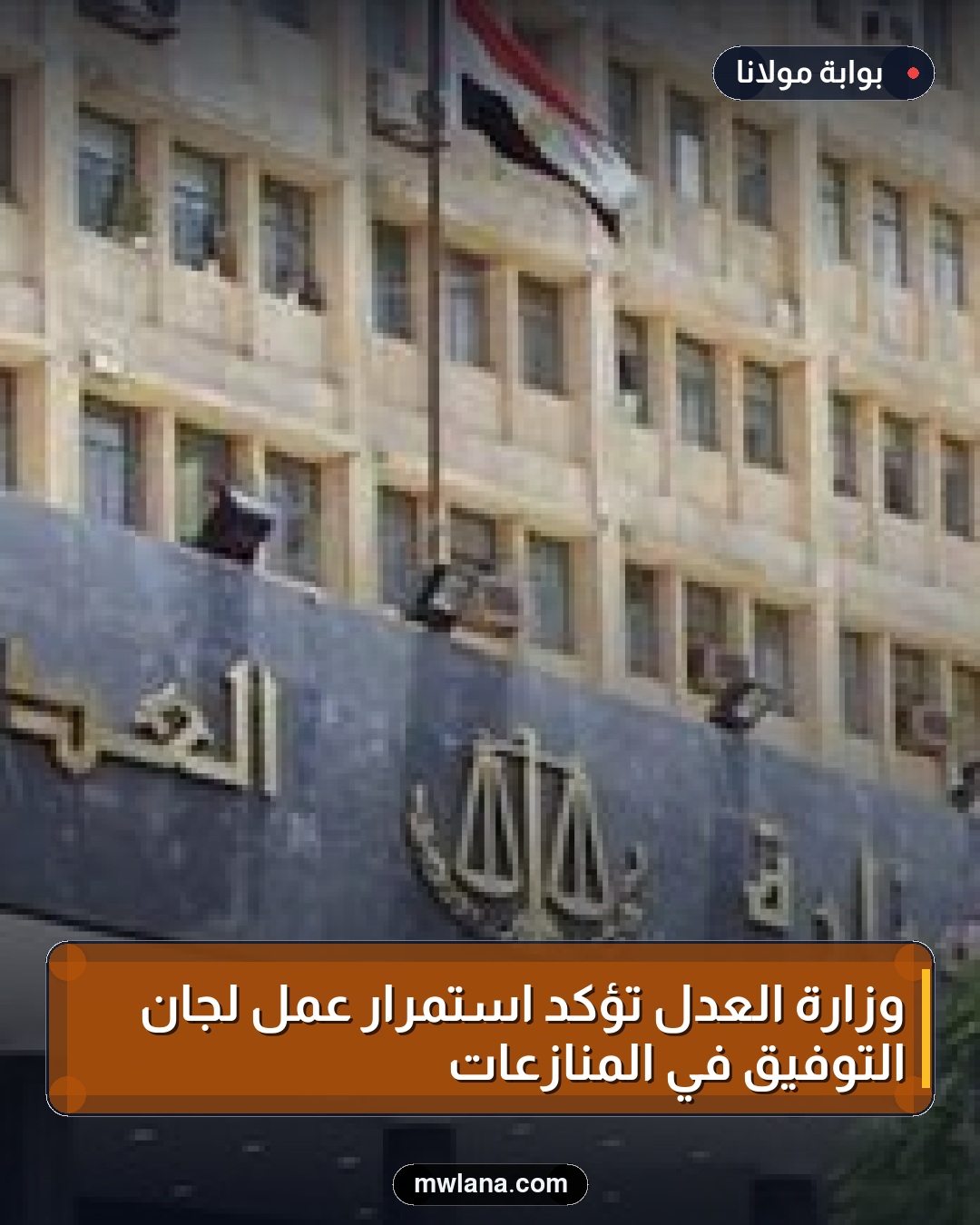 وزارة العدل تؤكد استمرار عمل لجان التوفيق في المنازعات