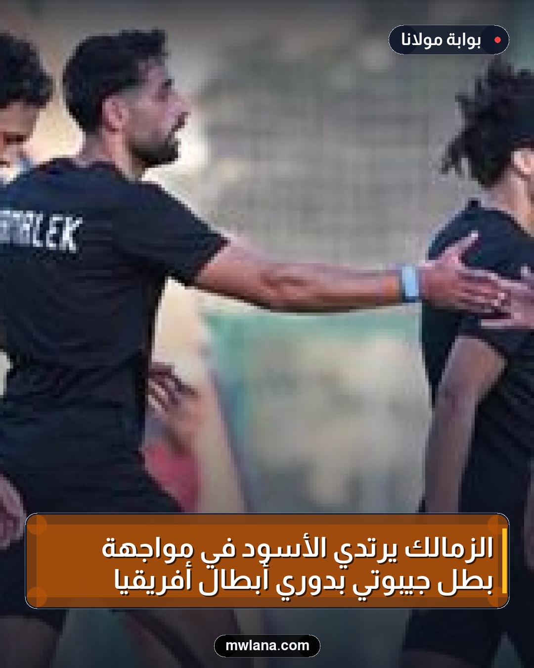 الزمالك يرتدي الأسود في مواجهة بطل جيبوتي بدوري أبطال أفريقيا