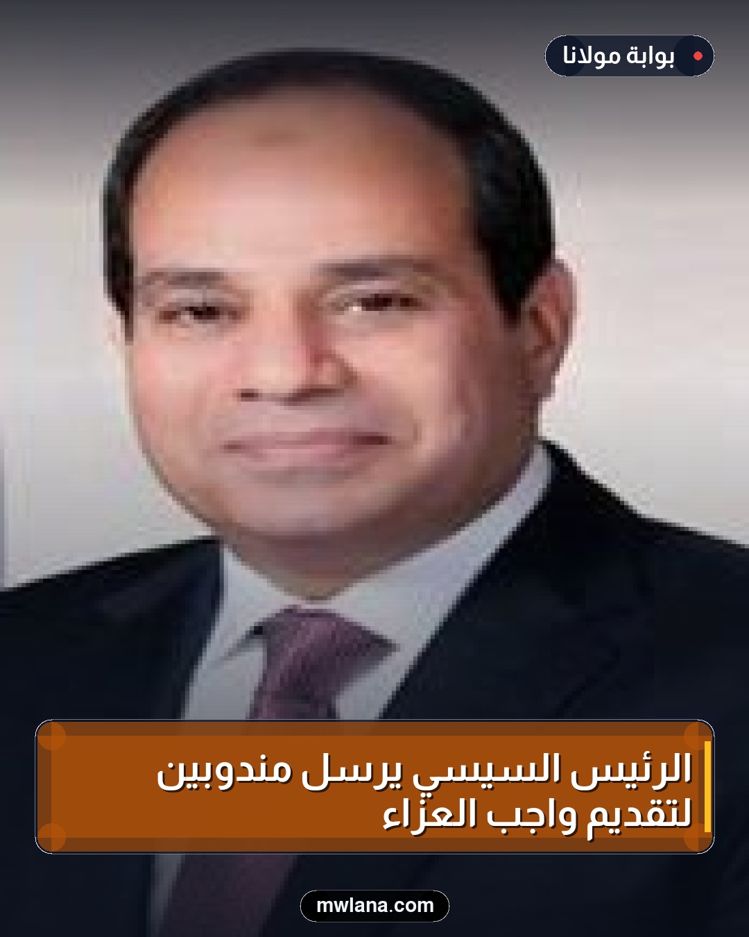 الرئيس السيسي يرسل مندوبين لتقديم واجب العزاء