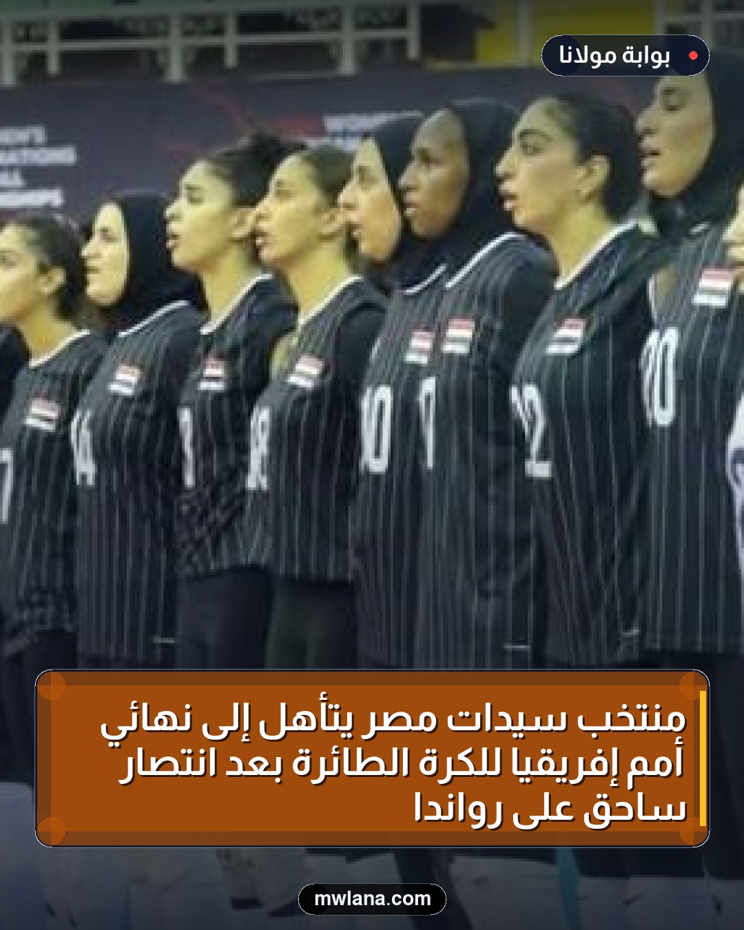 منتخب سيدات مصر يتأهل إلى نهائي أمم إفريقيا للكرة الطائرة بعد انتصار ساحق على رواندا
