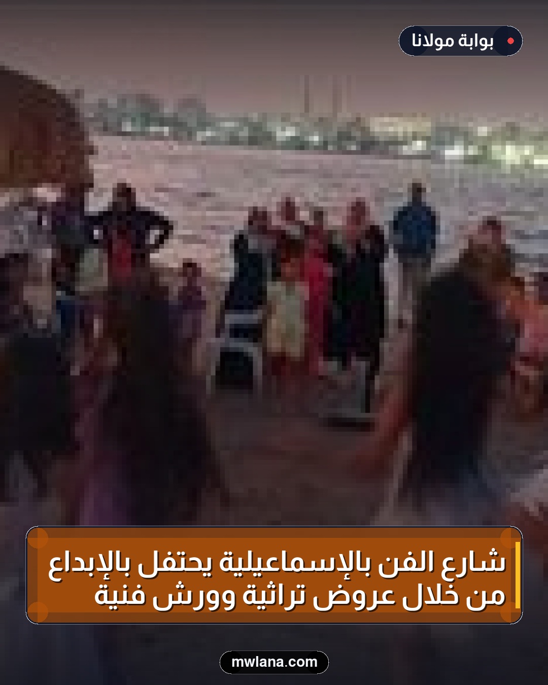 شارع الفن بالإسماعيلية يحتفل بالإبداع من خلال عروض تراثية وورش فنية