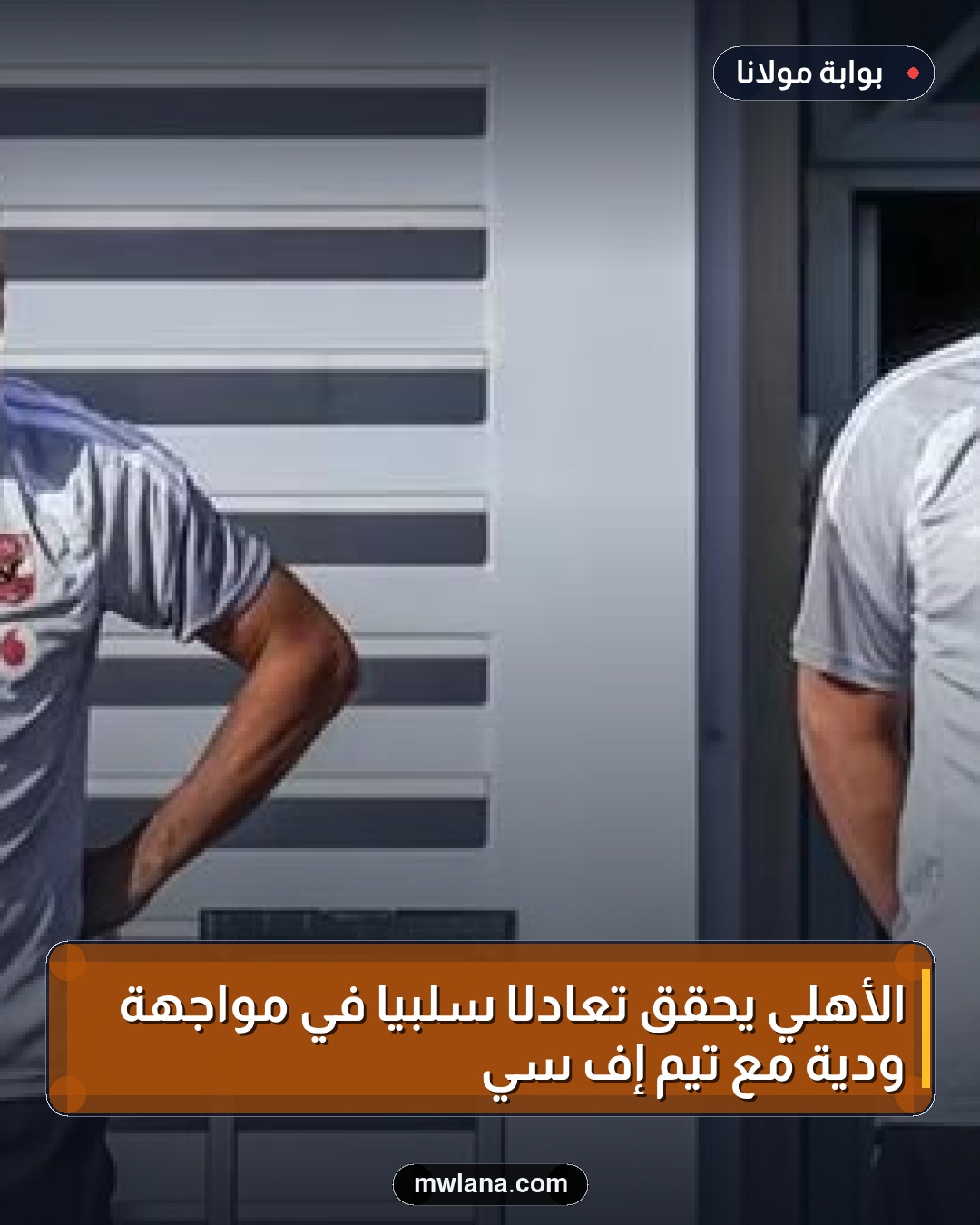 الأهلي يحقق تعادلًا سلبيًا في مواجهة ودية مع تيم إف سي