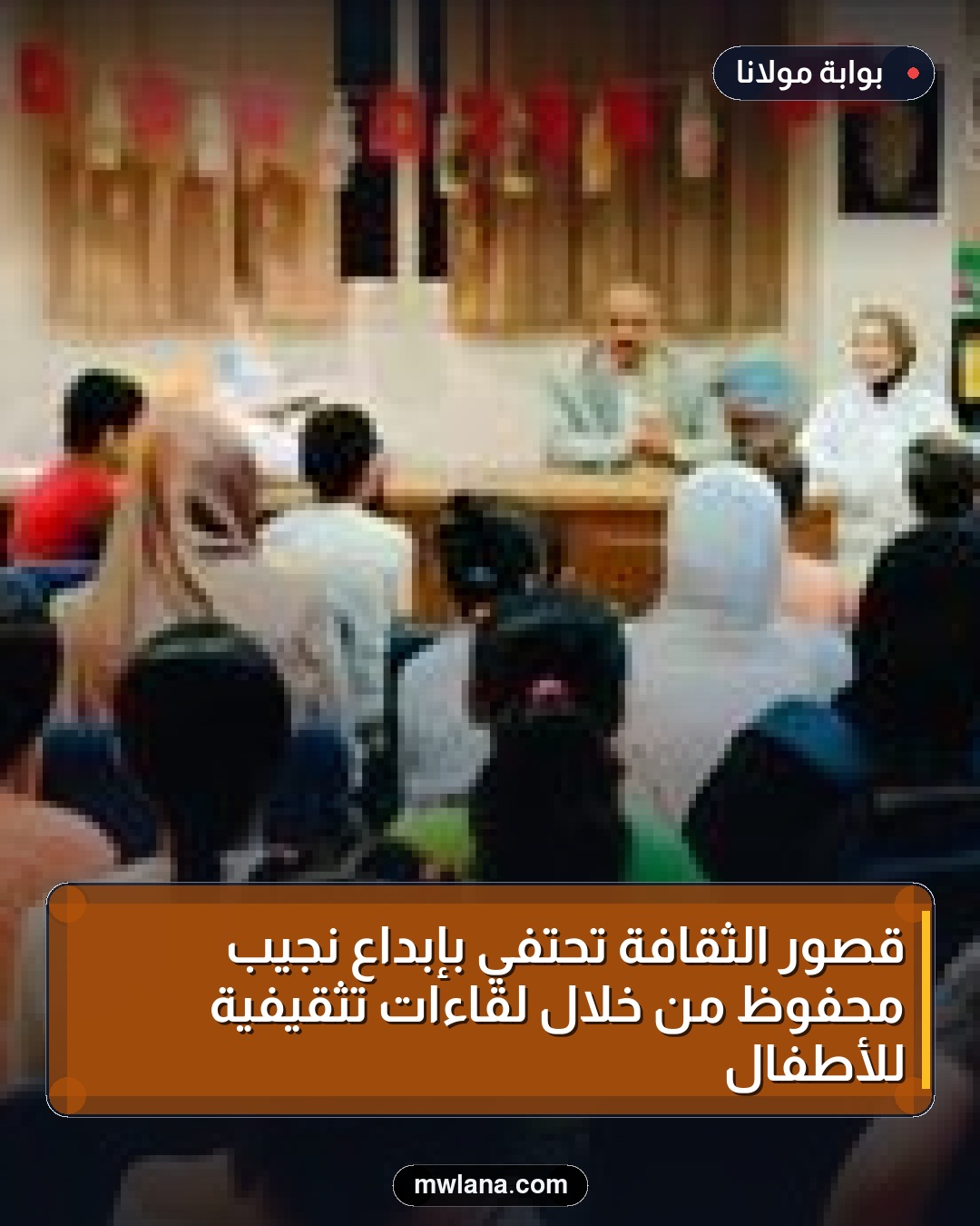 قصور الثقافة تحتفي بإبداع نجيب محفوظ من خلال لقاءات تثقيفية للأطفال