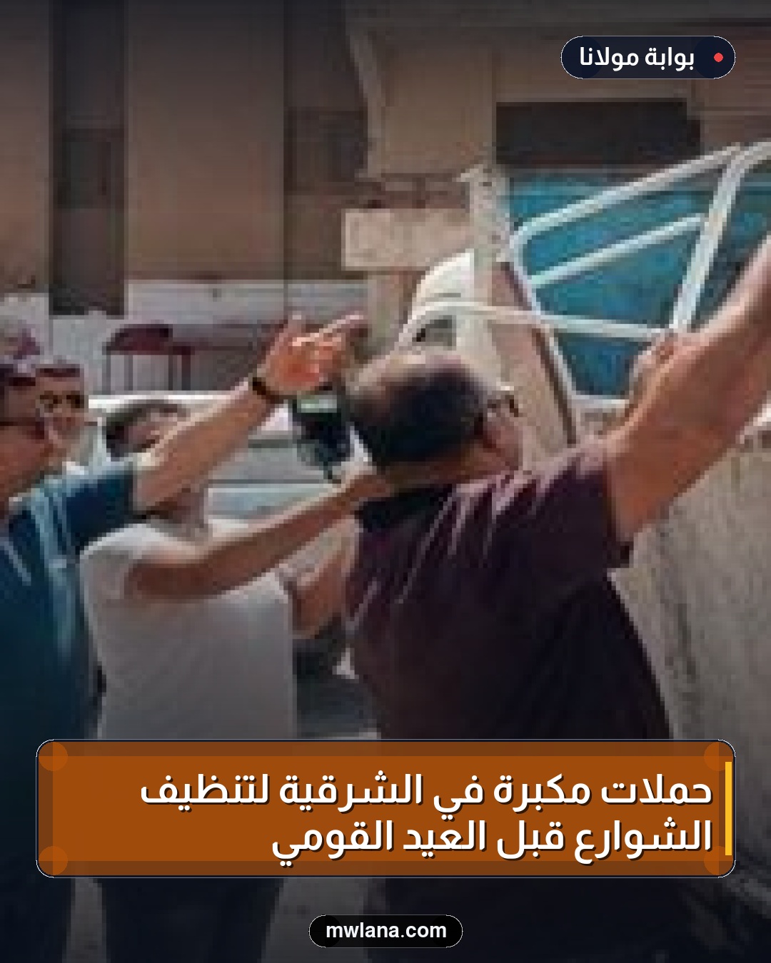 حملات مكبرة في الشرقية لتنظيف الشوارع قبل العيد القومي