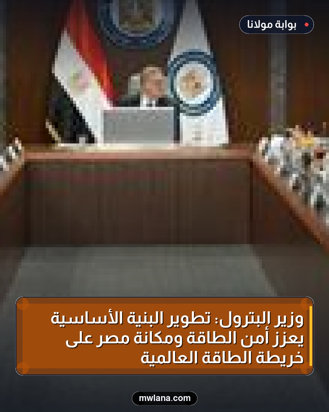 وزير البترول: تطوير البنية الأساسية يعزز أمن الطاقة ومكانة مصر على خريطة الطاقة العالمية