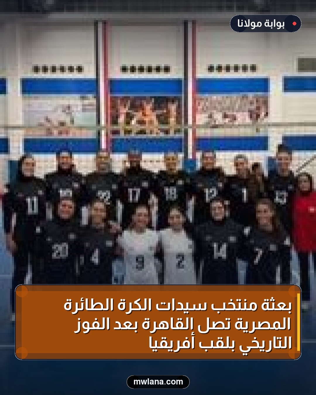 بعثة منتخب سيدات الكرة الطائرة المصرية تصل القاهرة بعد الفوز التاريخي بلقب أفريقيا