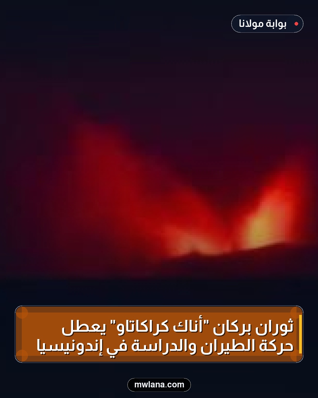 ثوران بركان "أناك كراكاتاو" يعطل حركة الطيران والدراسة في إندونيسيا