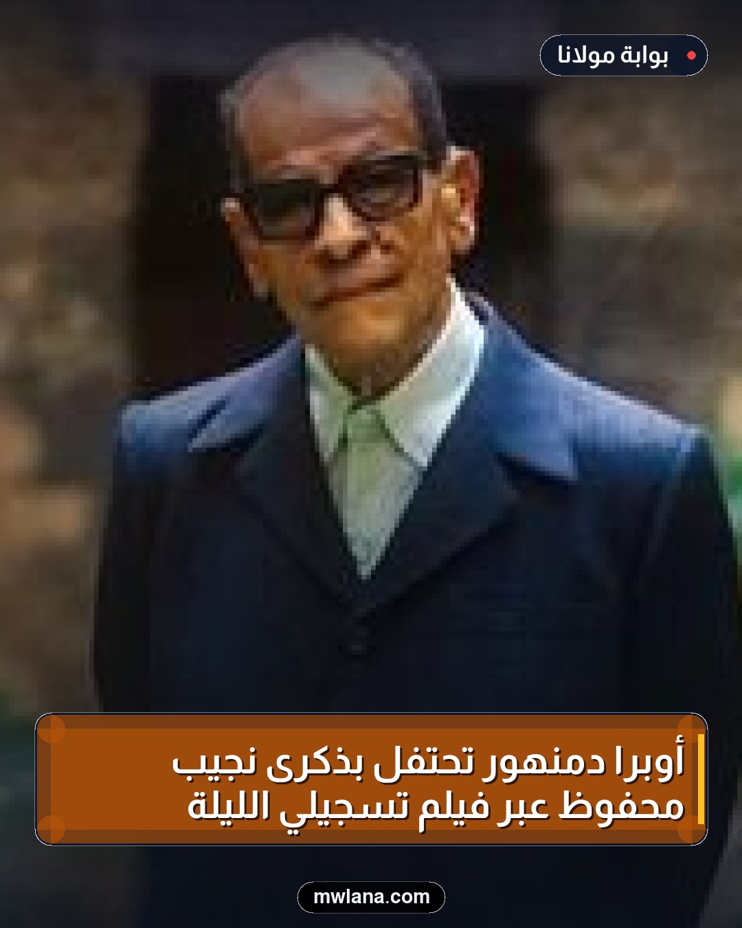 أوبرا دمنهور تحتفل بذكرى نجيب محفوظ عبر فيلم تسجيلي الليلة