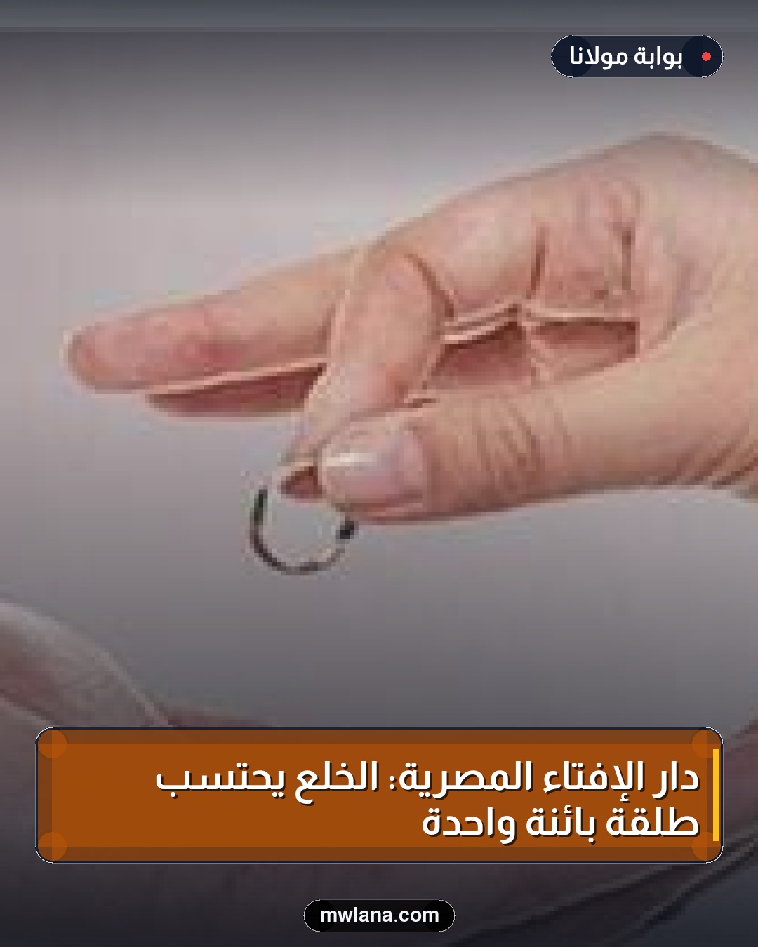 دار الإفتاء المصرية: الخلع يُحتسب طلقة بائنة واحدة