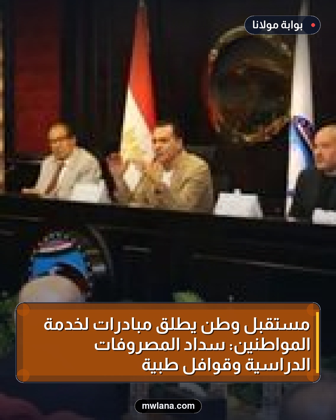 مستقبل وطن يطلق مبادرات لخدمة المواطنين: سداد المصروفات الدراسية وقوافل طبية