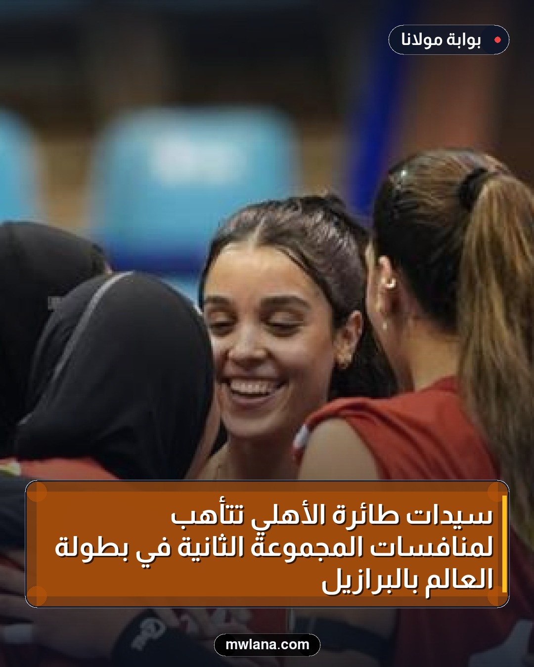 سيدات طائرة الأهلي تتأهب لمنافسات المجموعة الثانية في بطولة العالم بالبرازيل