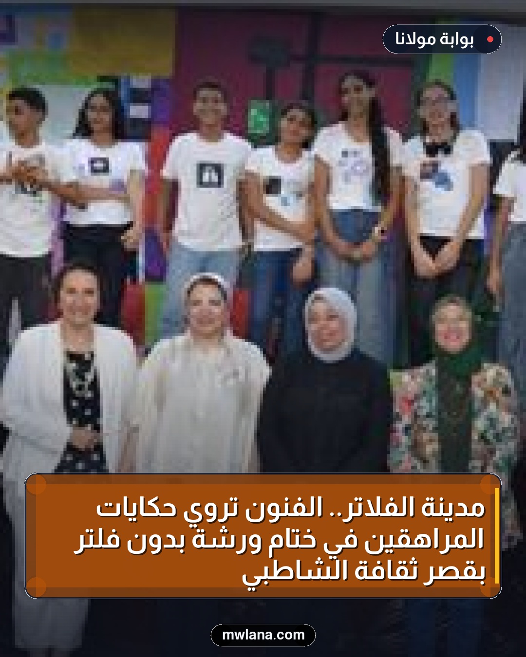 مدينة الفلاتر.. الفنون تروي حكايات المراهقين في ختام ورشة بدون فلتر بقصر ثقافة الشاطبي