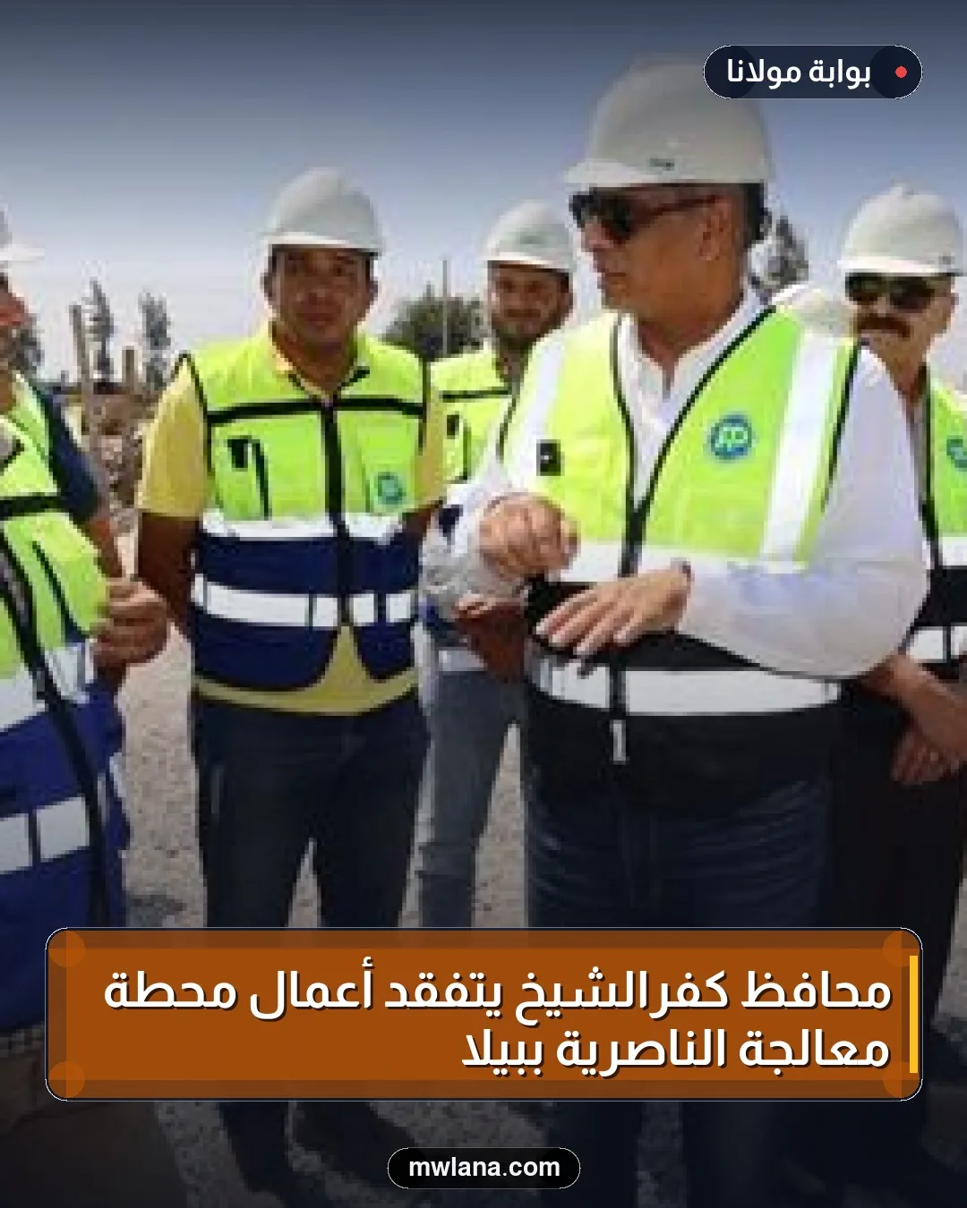 محافظ كفرالشيخ يتفقد أعمال محطة معالجة الناصرية ببيلا