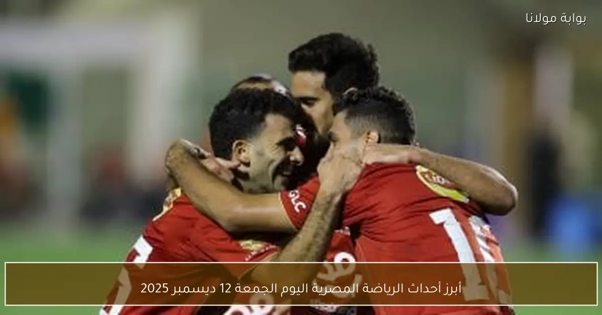 أبرز أحداث الرياضة المصرية اليوم الجمعة 12 ديسمبر 2025