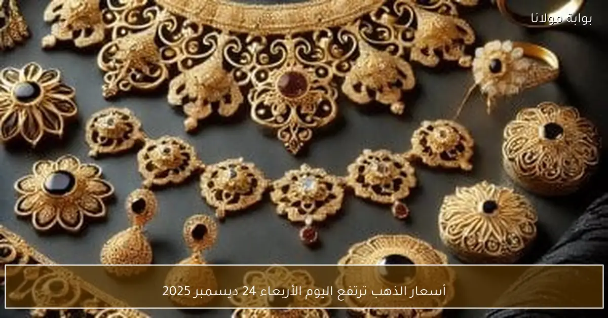 أسعار الذهب ترتفع اليوم الأربعاء 24 ديسمبر 2025