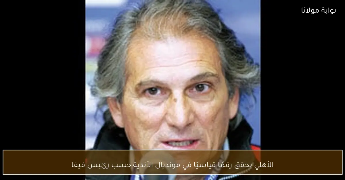 الأهلي يحقق رقمًا قياسيًا في مونديال الأندية حسب رئيس فيفا