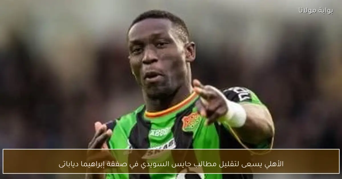 الأهلي يسعى لتقليل مطالب جايس السويدي في صفقة إبراهيما دياباتى