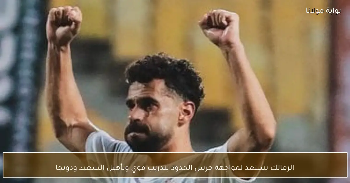 الزمالك يستعد لمواجهة حرس الحدود بتدريب قوي وتأهيل السعيد ودونجا