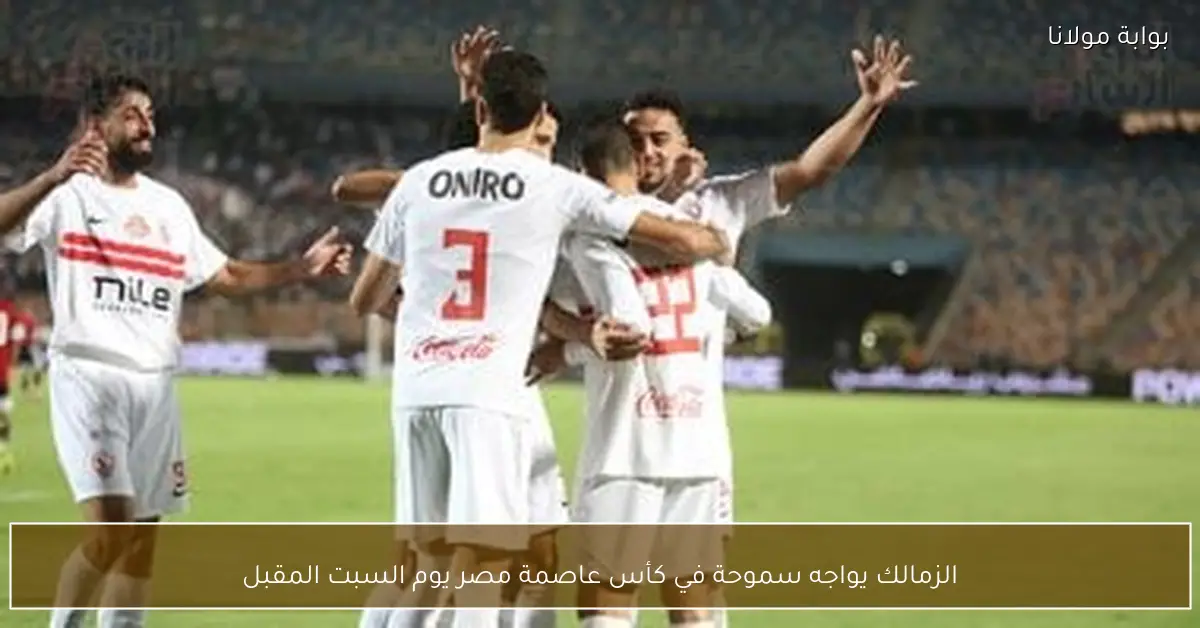 الزمالك يواجه سموحة في كأس عاصمة مصر يوم السبت المقبل