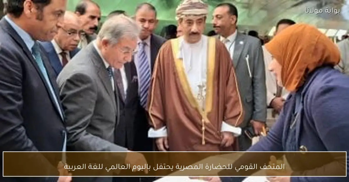 المتحف القومي للحضارة المصرية يحتفل باليوم العالمي للغة العربية