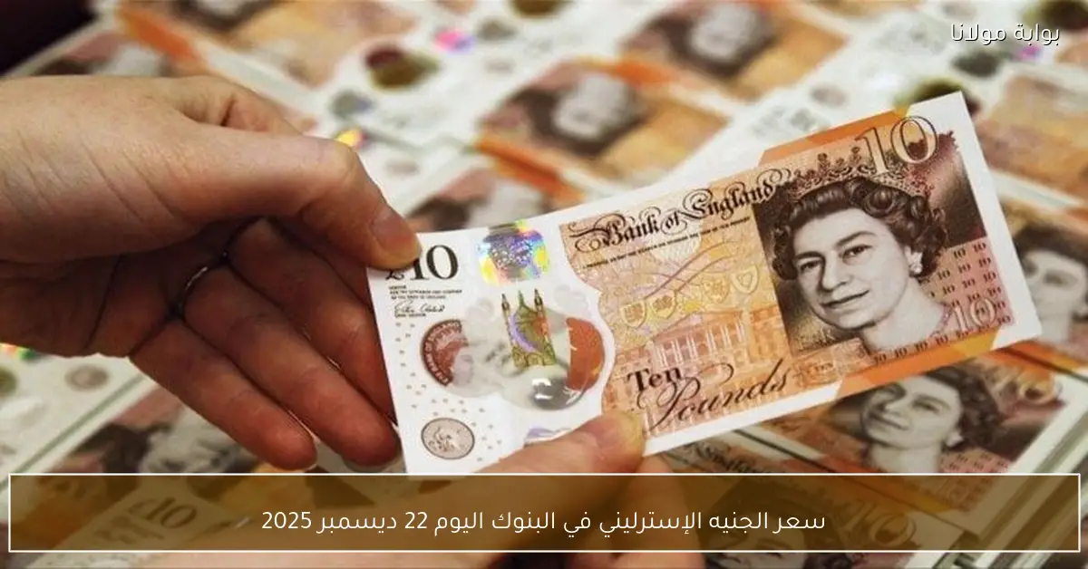 سعر الجنيه الإسترليني في البنوك اليوم 22 ديسمبر 2025