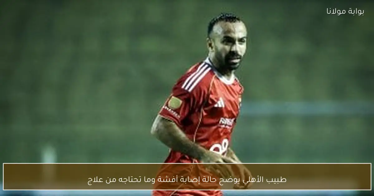 طبيب الأهلي يوضح حالة إصابة أفشة وما تحتاجه من علاج