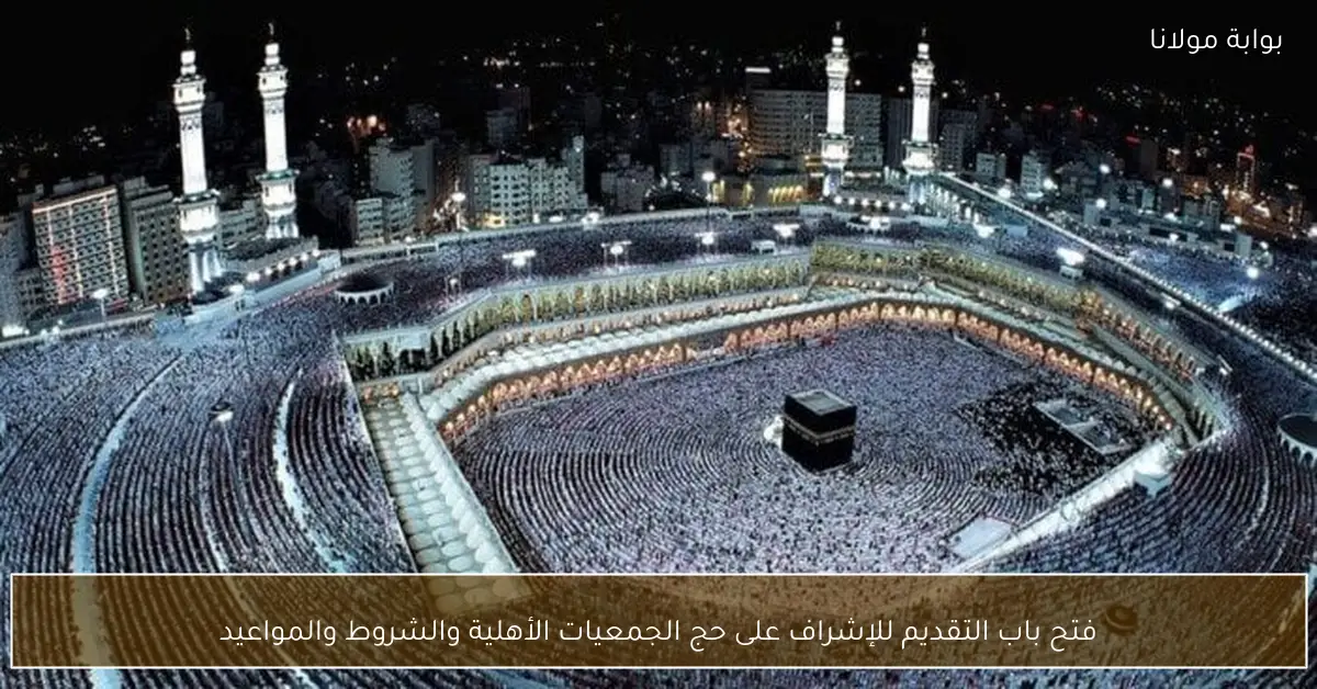 فتح باب التقديم للإشراف على حج الجمعيات الأهلية والشروط والمواعيد