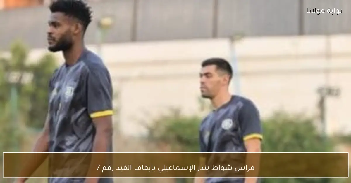 فراس شواط ينذر الإسماعيلي بإيقاف القيد رقم 7