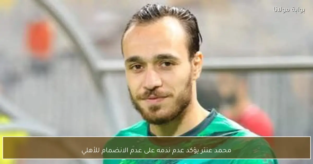 محمد عنتر يؤكد عدم ندمه على عدم الانضمام للأهلي