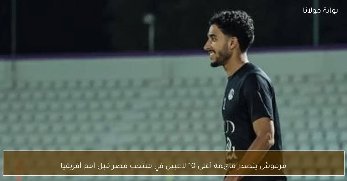 مرموش يتصدر قائمة أغلى 10 لاعبين في منتخب مصر قبل أمم أفريقيا