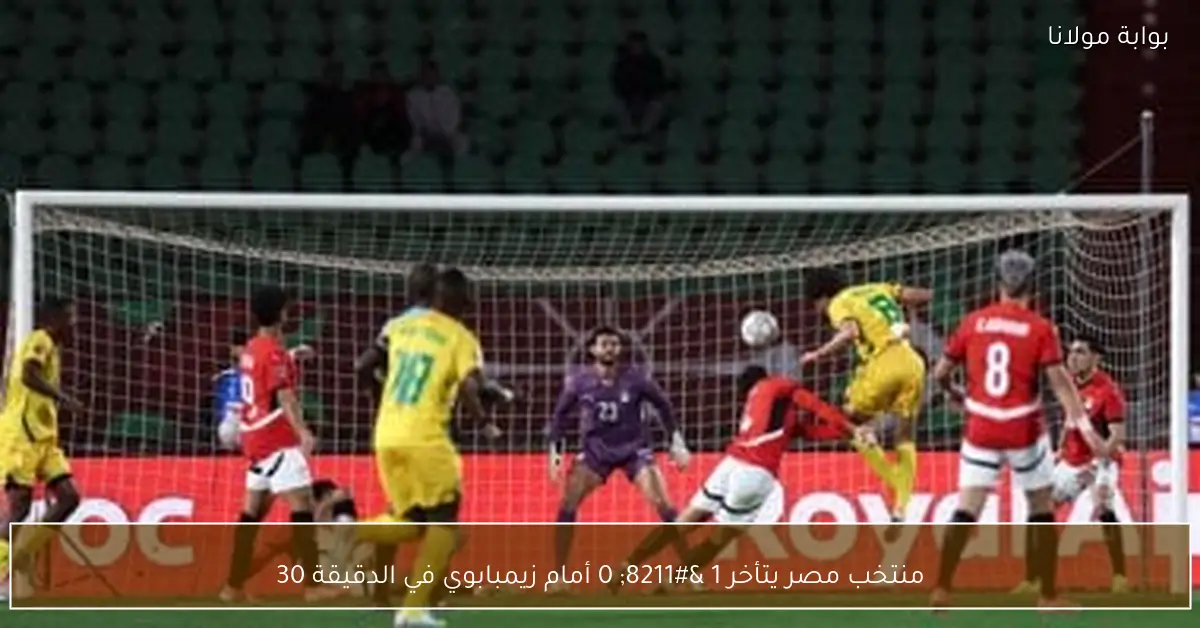 منتخب مصر يتأخر 1 – 0 أمام زيمبابوي في الدقيقة 30