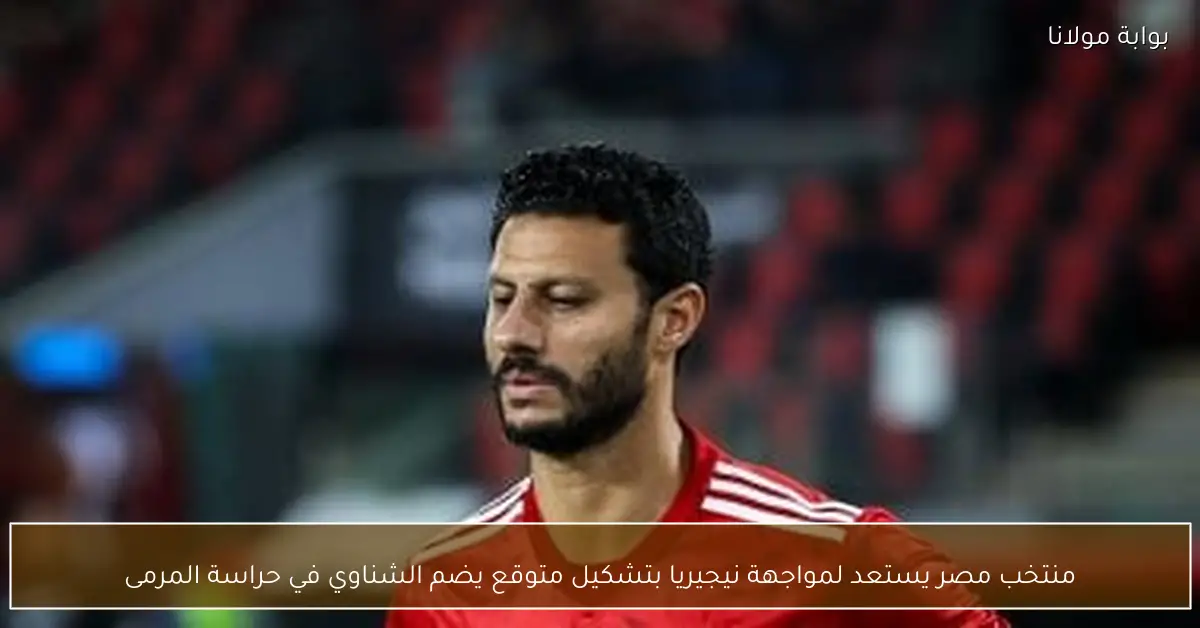 منتخب مصر يستعد لمواجهة نيجيريا بتشكيل متوقع يضم الشناوي في حراسة المرمى