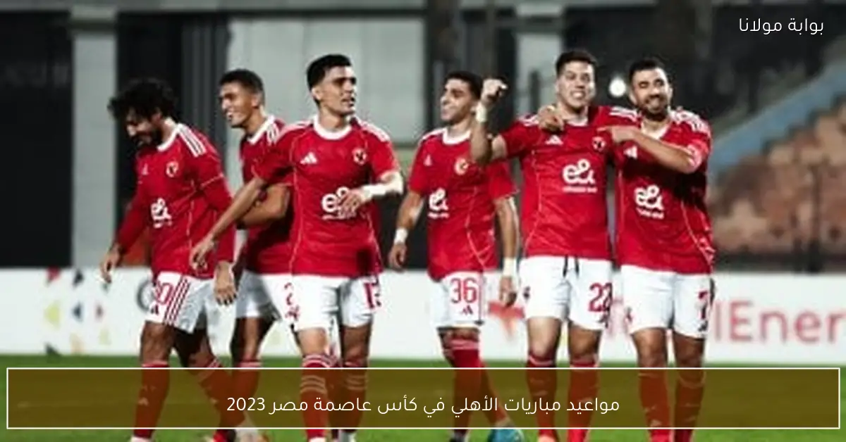 مواعيد مباريات الأهلي في كأس عاصمة مصر 2023