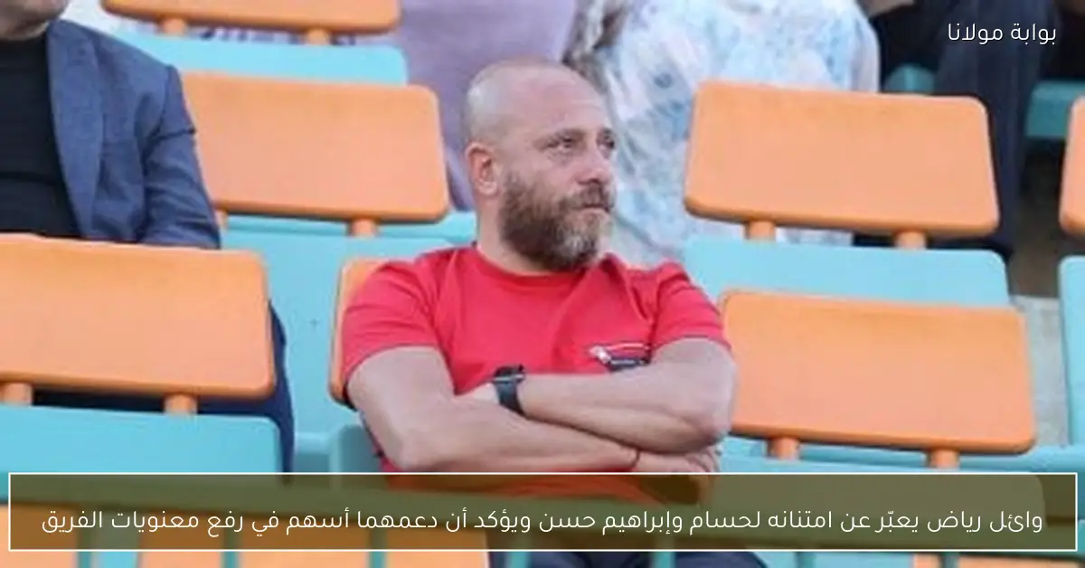 وائل رياض يعبّر عن امتنانه لحسام وإبراهيم حسن ويؤكد أن دعمهما أسهم في رفع معنويات الفريق