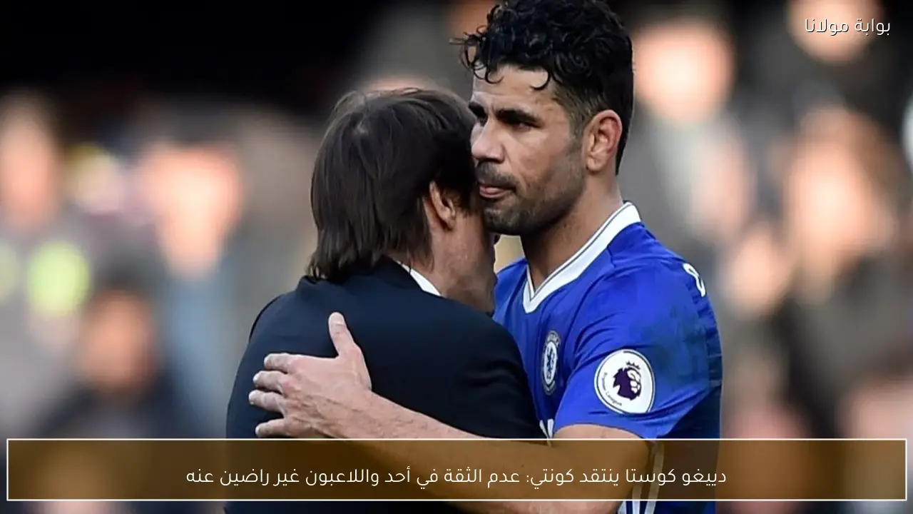 دييغو كوستا ينتقد كونتي: عدم الثقة في أحد واللاعبون غير راضين عنه