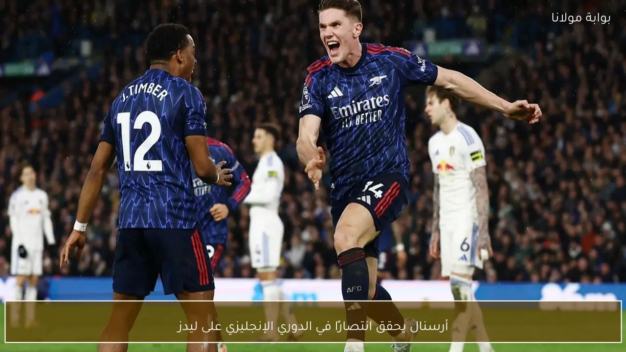 أرسنال يحقق انتصارًا في الدوري الإنجليزي على ليدز