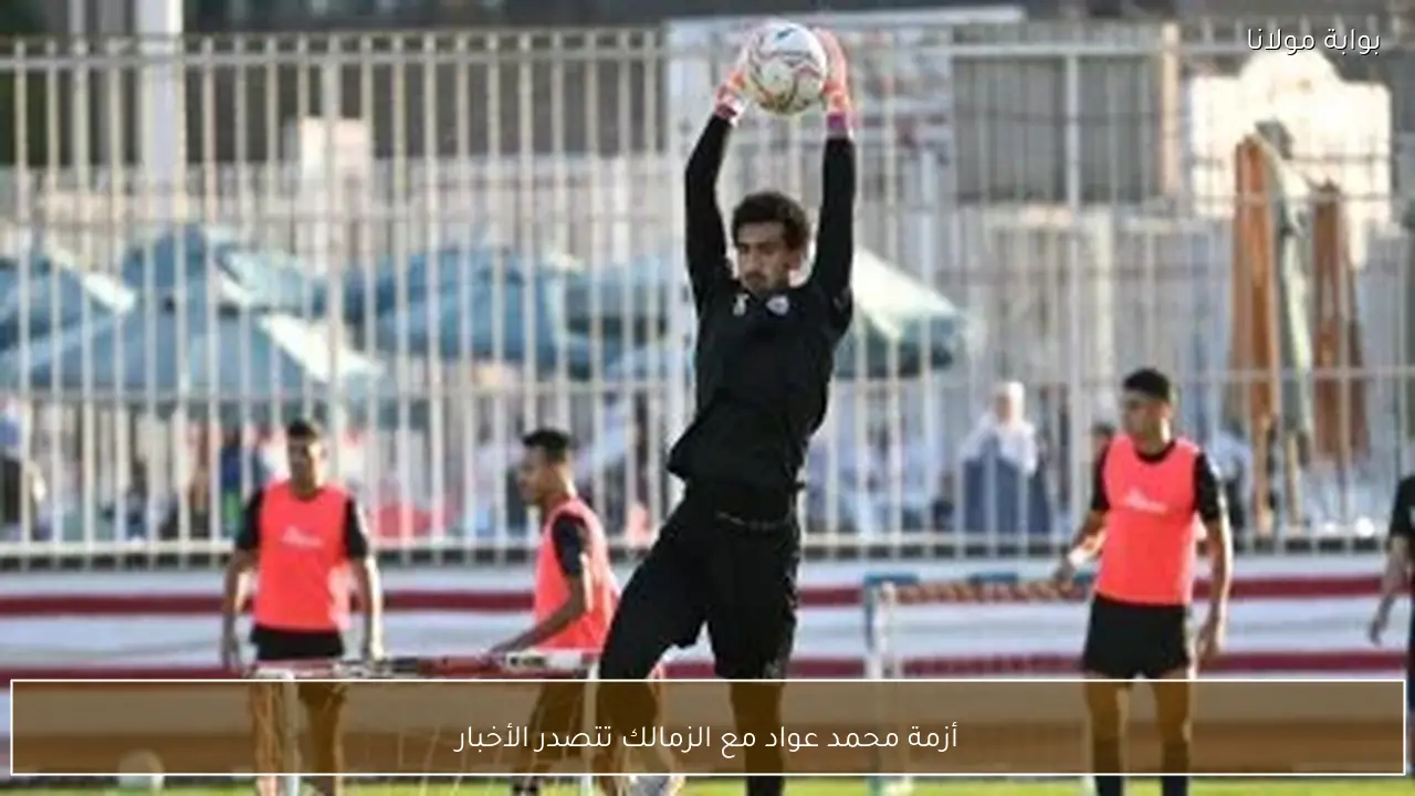 أزمة محمد عواد مع الزمالك تتصدر الأخبار