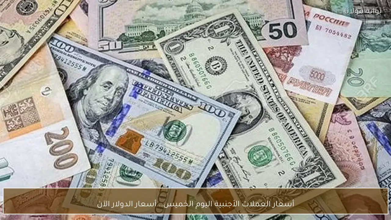 أسعار العملات الأجنبية اليوم الخميس.. أسعار الدولار الآن